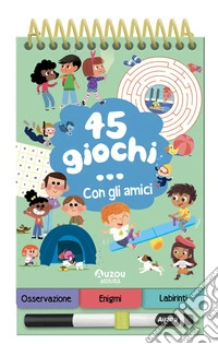 45 giochi... con gli amici. Ediz. a colori. Ediz. a spirale. Con pennarello cancellabile libro
