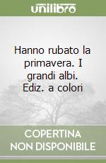 Hanno rubato la primavera. I grandi albi. Ediz. a colori libro