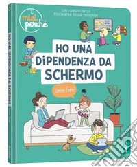 Ho una dipendenza da schermo. Come fare? Ediz. a colori libro