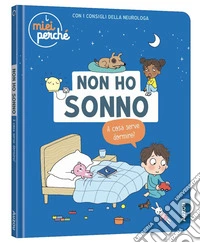 Non ho sonno. A cosa serve dormire? Ediz. a colori libro