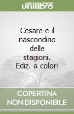 Cesare e il nascondino delle stagioni. Ediz. a colori libro