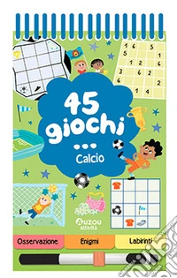 45 giochi... calcio. Ediz. a colori. Ediz. a spirale. Con pennarello cancellabile libro