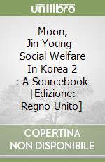 Moon, Jin-Young - Social Welfare In Korea 2 : A Sourcebook [Edizione: Regno Unito] libro