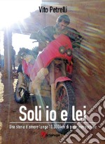 Soli io e lei. Una storia d'amore lunga 10000 km di piste marocchine. Con link multimediali libro