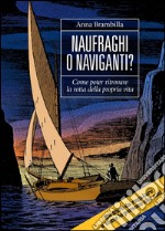 Naufraghi o naviganti? Come poter ritrovare la rotta della propria vita. Ediz. multilingue