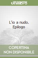 L'io a nudo. Epilogo