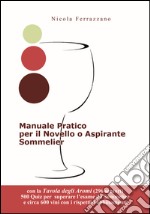 Manuale pratico per il novello o aspirante sommelier. Con 500 quiz (domane e risposte) per superare l'esame da sommelier