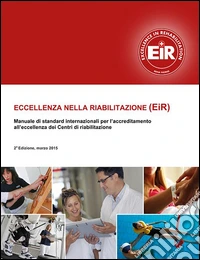 Eccellenza nella riabilitazione (EiR). Manuale di standard internazionali per l'accreditamento all'eccellenza dei centri di riabilitazione libro