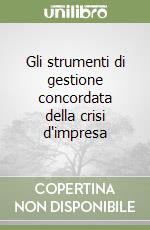 Gli strumenti di gestione concordata della crisi d'impresa libro