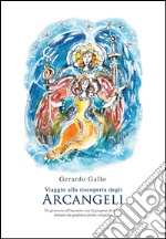 Viaggio alla riscoperta degli arcangeli. Un percorso all'incontro con la propria divinità riscoprirsi Dio, lontano da qualsiasi forma religiosa