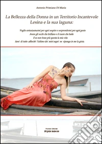 La bellezza della donna in un territorio incantevole. Lesina e la sua laguna. Ediz. illustrata libro