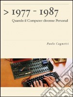 1977-1987. Quando il computer divenne personal libro