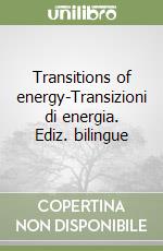 Transitions of energy-Transizioni di energia. Ediz. bilingue