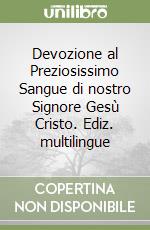 Devozione al Preziosissimo Sangue di nostro Signore Gesù Cristo. Ediz. multilingue