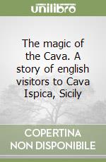 The magic of the Cava. A story of english visitors to Cava Ispica, Sicily libro