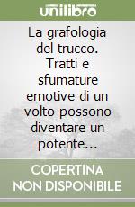 La grafologia del trucco. Tratti e sfumature emotive di un volto possono diventare un potente strumento per comprendere e comunicare libro