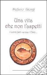 Una vita che non t'aspetti. I conti fatti senza l'oste... libro