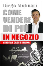 Come vendere di più in negozio. Vendita e cross-selling libro