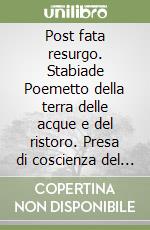 Post fata resurgo. Stabiade Poemetto della terra delle acque e del ristoro. Presa di coscienza del degrado di Castellammare di Stabia libro