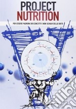 Project nutrition. Per essere padroni dei concetti e non schiavi delle diete libro