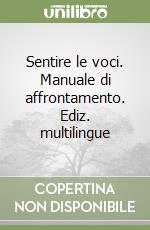 Sentire le voci. Manuale di affrontamento. Ediz. multilingue libro