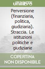 Perversione (finanziaria, politica, giudiziaria). Straccia. Le istituzioni politiche e giudiziarie