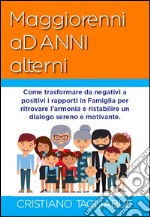 Maggiorenni ad anni alterni. Come trasformare da negativi a positivi i rapporti in famiglia per ritrovare l'armonia e ristabilire un dialogo sereno e motivante libro