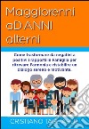 Maggiorenni ad anni alterni. Come trasformare da negativi a positivi i rapporti in famiglia per ritrovare l'armonia e ristabilire un dialogo sereno e motivante libro