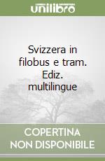 Svizzera in filobus e tram. Ediz. multilingue libro