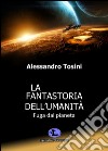 La fantastoria dell'umanità. Fuga dal pianeta libro