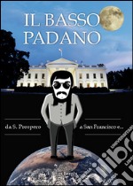 Il basso padano. Da S. Prospero a San Francisco e... libro