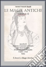 Le magie antiche. Raccolta di orazioni, esorcismi e formule del nord Sardegna ovest e nord-est Piemonte centro e sud Italia. Vol. 2