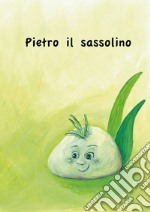 Pietro il sassolino. Ediz. illustrata libro