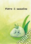 Pietro il sassolino. Ediz. illustrata libro di Piccoli Silvia