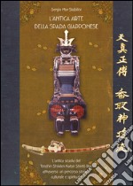 L'antica arte della spada giapponese. L'antica scuola del Tenshin Shoden Katori Shinto Ryu attraverso un percorso storico, culturale e spirituale