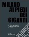 Milano ai piedi dei giganti. Fotografie di Garibaldi, Repubblica, Porta Nuova 2012-2014. Ediz. illustrata libro