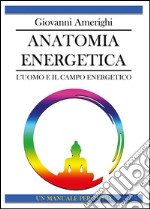 Anatomia energetica. L'uomo e il campo energetico libro