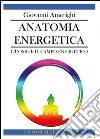 Anatomia energetica. L'uomo e il campo energetico libro di Amerighi Giovanni