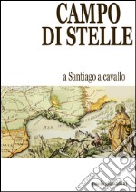 Campo di stelle. A cavallo a Santiago libro