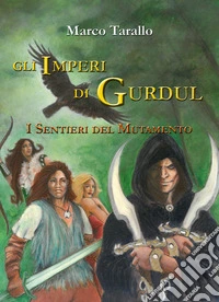 I sentieri del mutamento. Gli imperi di Gurdul libro