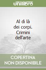 Al di là dei corpi. Crimini dell'arte