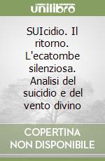 SUIcidio. Il ritorno. L'ecatombe silenziosa. Analisi del suicidio e del vento divino libro