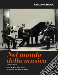 Nel mondo della musica. Corso di storia della musica. Per i Licei. Vol. 3 libro