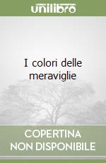 I colori delle meraviglie libro