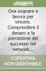 Osa sognare e lavora per vincere. Comprendere il denaro e la percezione del successo nel network marketing libro