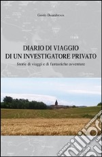 Diario di viaggio di un investigatore privato. Storie di viaggi e di fantastiche avventure