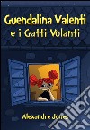 Guendalina Valenti e i gatti volanti. Una favola parmigiana libro