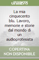 La mia cinquecento blu. Lavoro, memorie e storie dal mondo di un audioprotesista libro