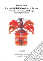 Le radici dei Marchesi d'Ivrea. Conti del Canavese e di Valperga. Cronologia e storia