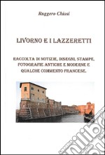 Livorno e i lazzeretti. Raccolta di notizie, disegni, stampe, fotografie antiche e moderne e qualche commento francese